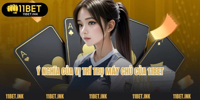 Ý nghĩa đặc biệt của 11Bet đặt trụ máy chủ ở đâu